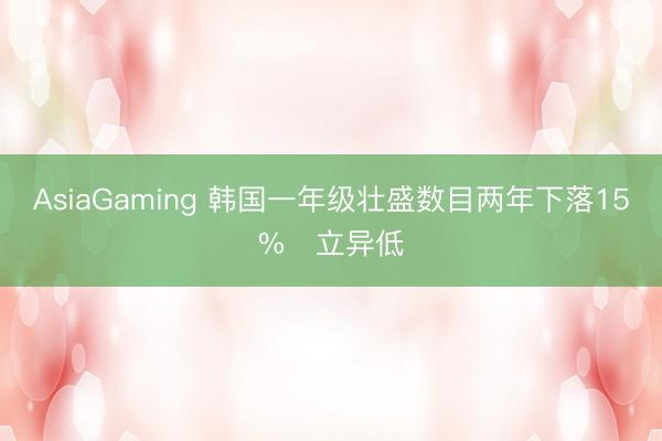 AsiaGaming 韩国一年级壮盛数目两年下落15%　立异低