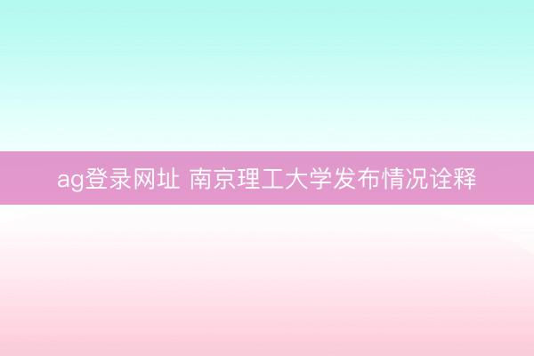 ag登录网址 南京理工大学发布情况诠释