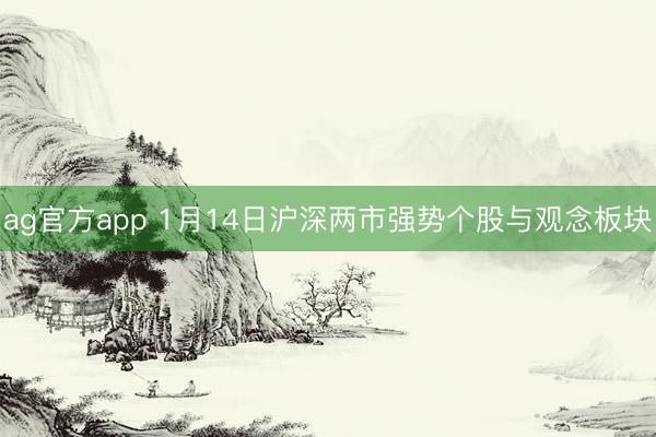 ag官方app 1月14日沪深两市强势个股与观念板块