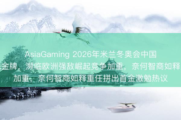 AsiaGaming 2026年米兰冬奥会中国队短说念速滑夺银仍无金牌，濒临欧洲强敌崛起竞争加重，奈何智商如释重任拼出首金激勉热议