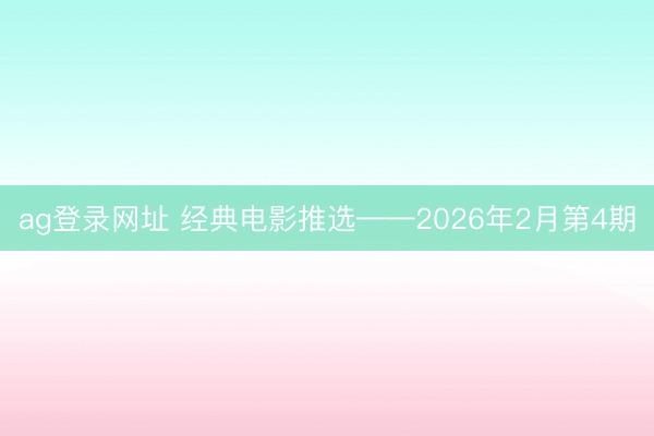 ag登录网址 经典电影推选——2026年2月第4期