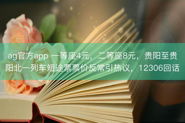 ag官方app 一等座4元，二等座8元，贵阳至贵阳北一列车短途票票价反常引热议，12306回话