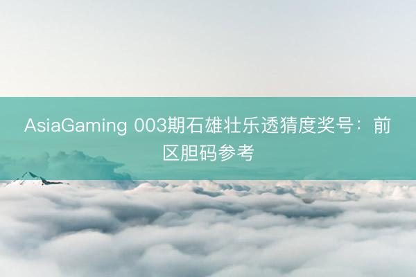 AsiaGaming 003期石雄壮乐透猜度奖号:前区胆码参考