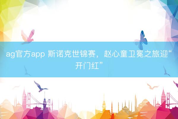 ag官方app 斯诺克世锦赛，赵心童卫冕之旅迎“开门红”